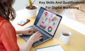 Key Skills And Qualifications For Digital Marketing