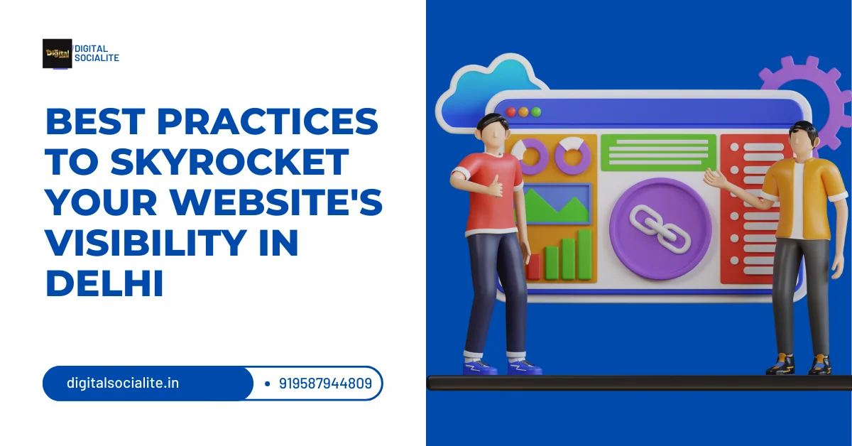 Best Practices to Skyrocket Your Website’s Visibility in Delhi