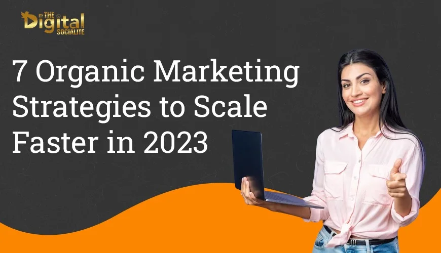 7 Organic Marketing Strategies to Scale Faster