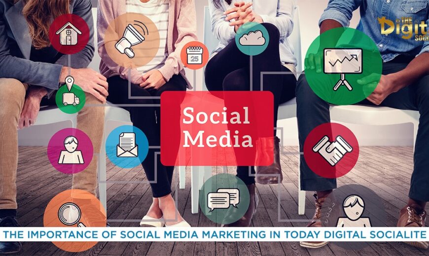 The Importance of Social Media Marketing in Today Digital Socialite