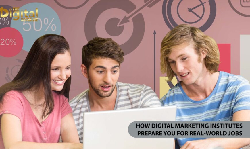 How Digital Marketing Institutes Prepare You for Real-World Jobs