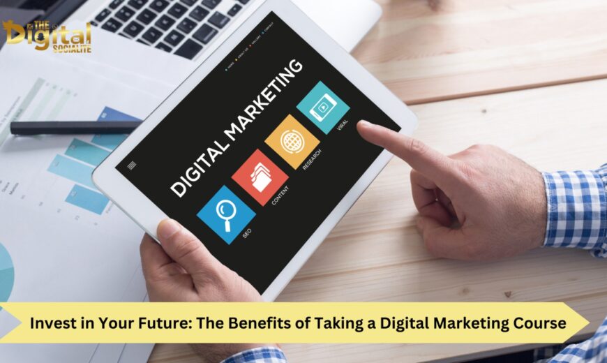 Invest in Your Future The Benefits of Taking a Digital Marketing Course