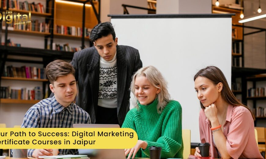 Your Path to Success: Digital Marketing Certificate Courses in Jaipur