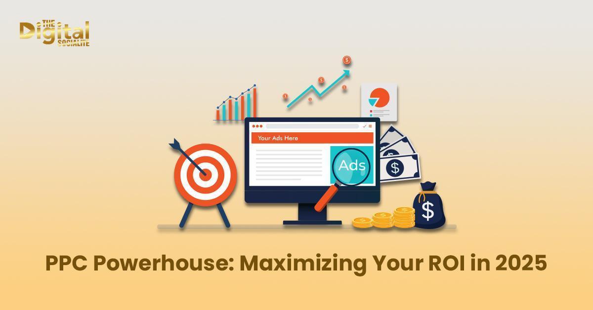 PPC Powerhouse Maximizing Your ROI in 2025